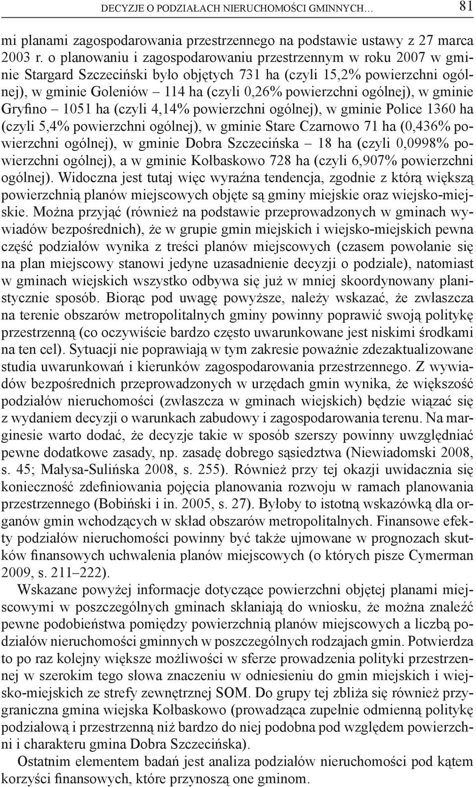 ogólnej), w gminie Gryfino 1051 ha (czyli 4,14% powierzchni ogólnej), w gminie Police 1360 ha (czyli 5,4% powierzchni ogólnej), w gminie Stare Czarnowo 71 ha (0,436% powierzchni ogólnej), w gminie