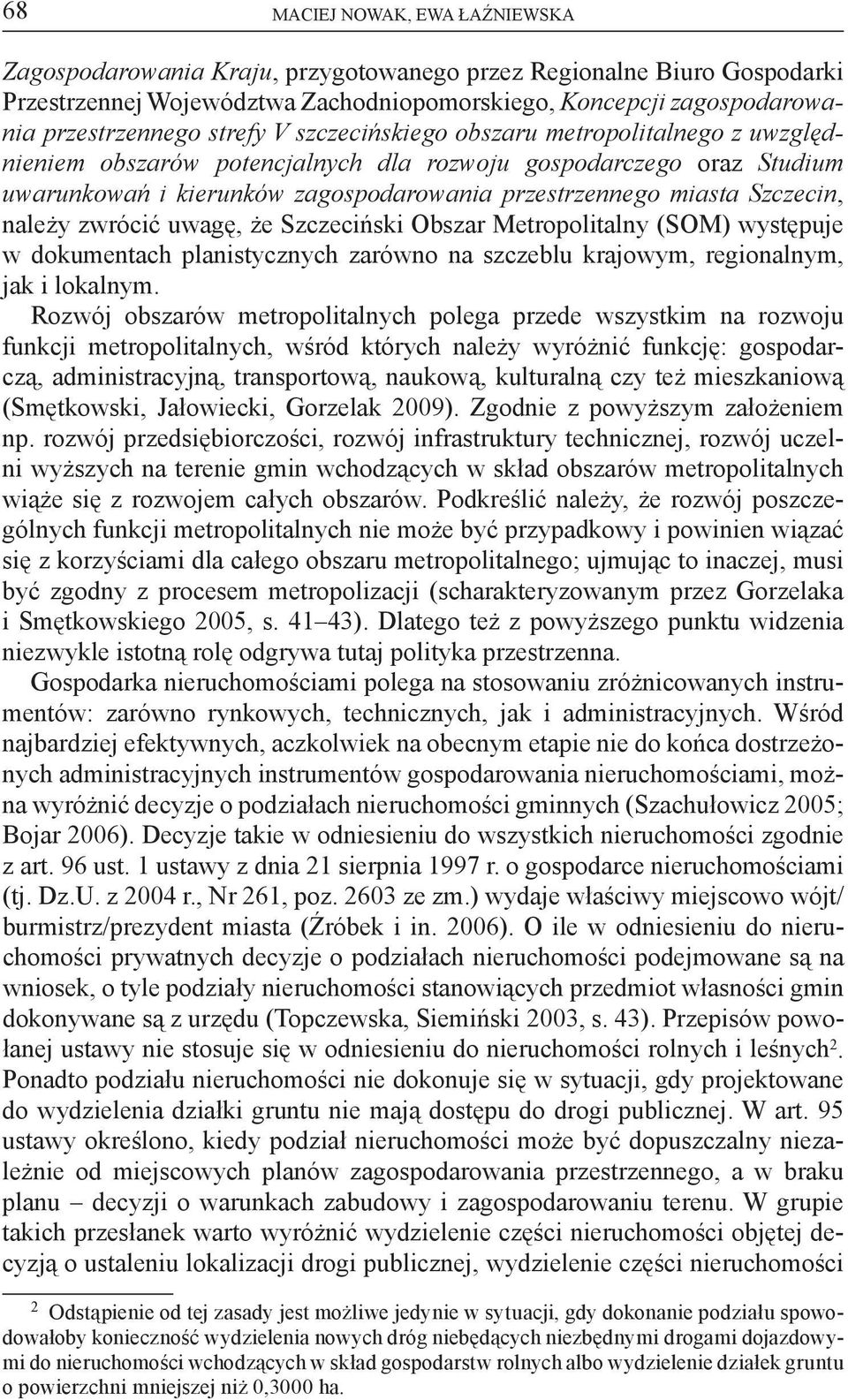 Szczecin, należy zwrócić uwagę, że Szczeciński Obszar Metropolitalny (SOM) występuje w dokumentach planistycznych zarówno na szczeblu krajowym, regionalnym, jak i lokalnym.