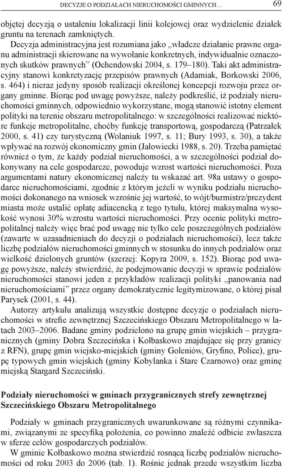 179 180). Taki akt administracyjny stanowi konkretyzację przepisów prawnych (Adamiak, Borkowski 2006, s. 464) i nieraz jedyny sposób realizacji określonej koncepcji rozwoju przez organy gminne.