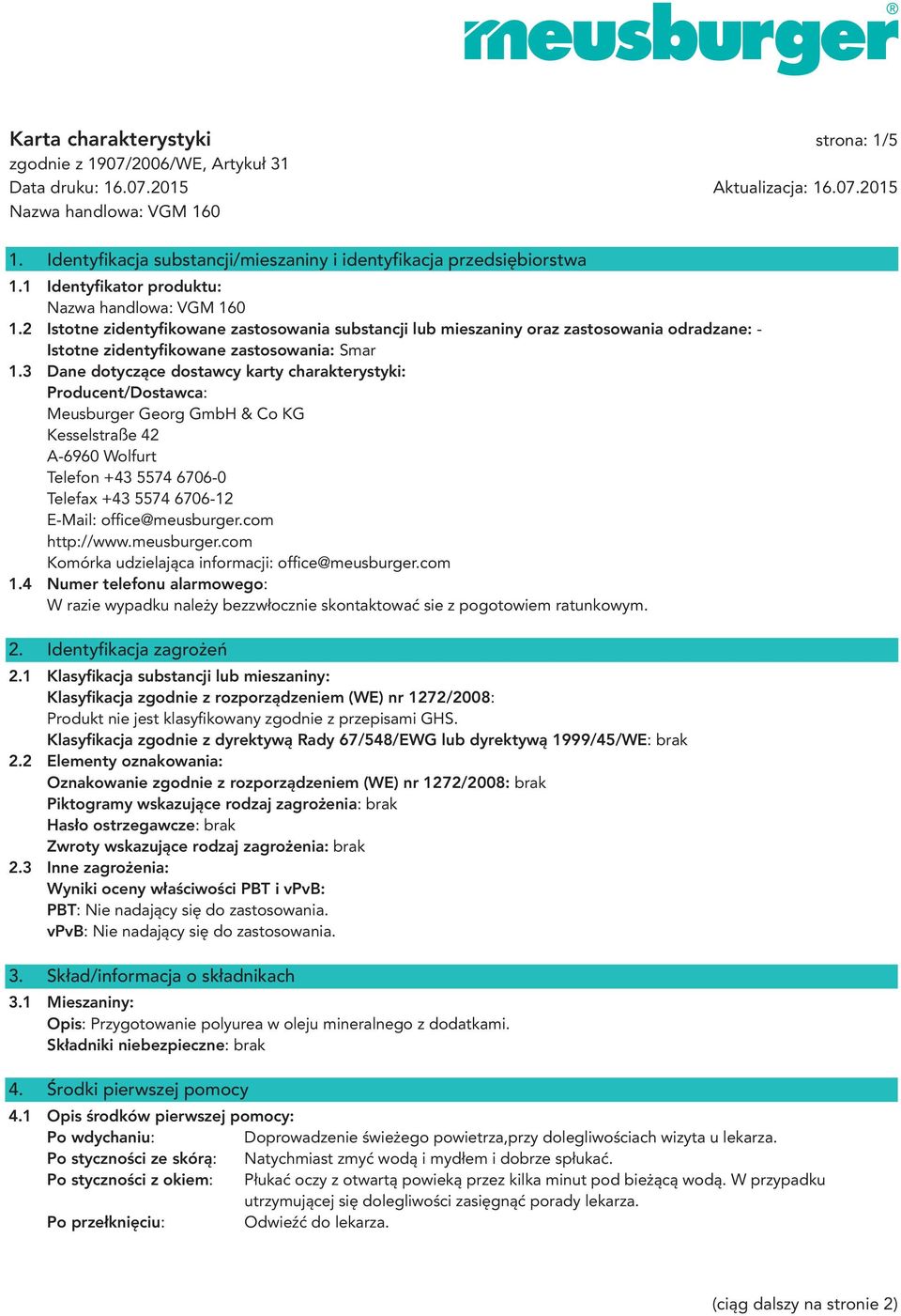 3 Dane dotyczące dostawcy karty charakterystyki: Producent/Dostawca: Meusburger Georg GmbH & Co KG Kesselstraße 42 A-6960 Wolfurt Telefon +43 5574 6706-0 Telefax +43 5574 6706-12 E-Mail: offi