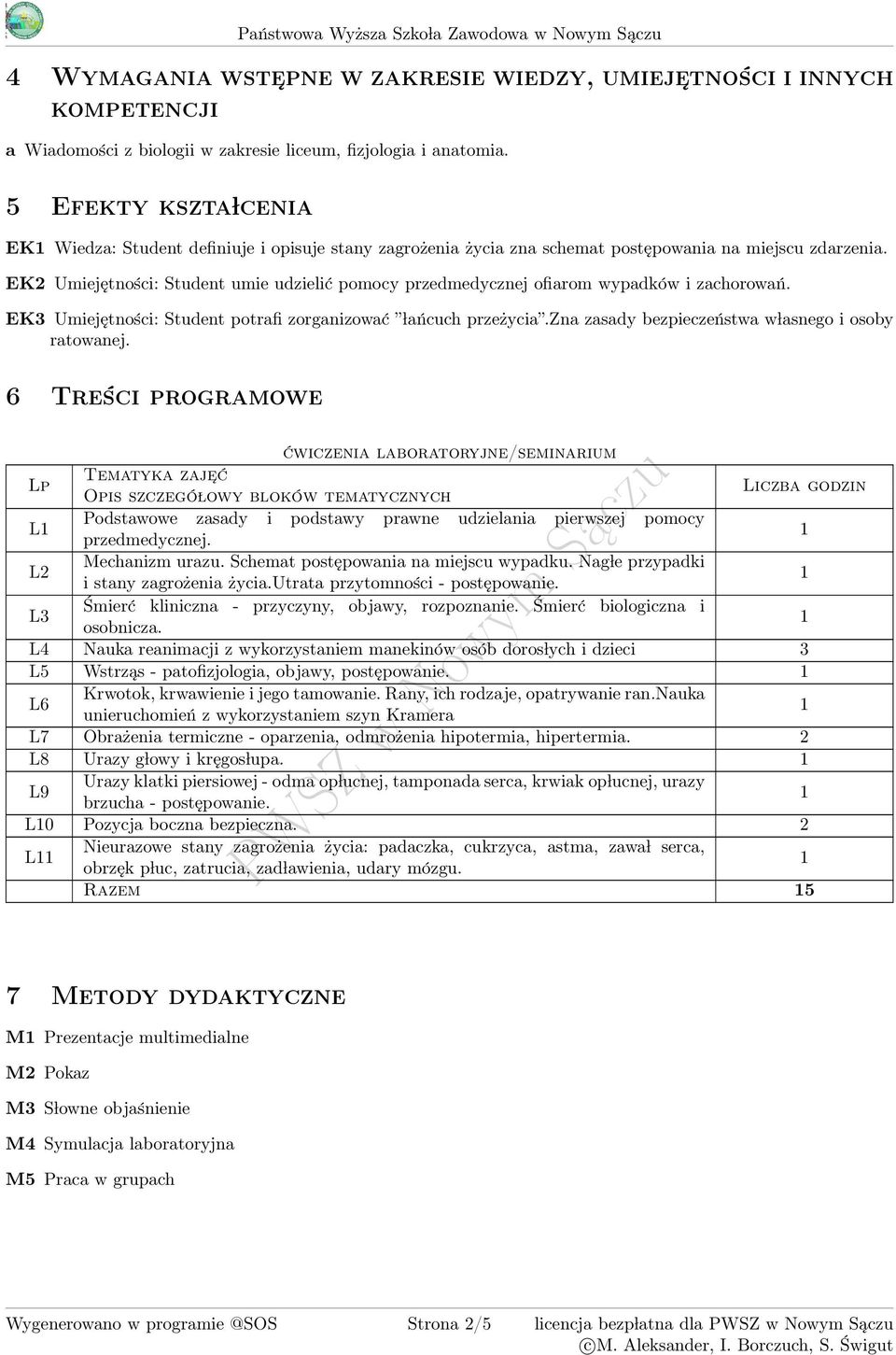 EK2 Umiejętności: Student umie udzielić pomocy przedmedycznej ofiarom wypadków i zachorowań. EK Umiejętności: Student potrafi zorganizować lańcuch przeżycia.