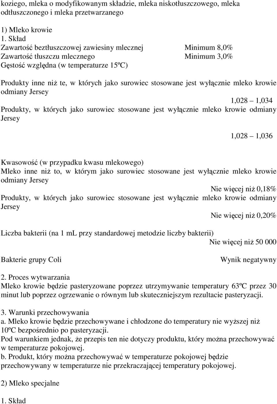 jest wyłącznie mleko krowie odmiany Jersey 1,028 1,034 Produkty, w których jako surowiec stosowane jest wyłącznie mleko krowie odmiany Jersey 1,028 1,036 Kwasowość (w przypadku kwasu mlekowego) Mleko