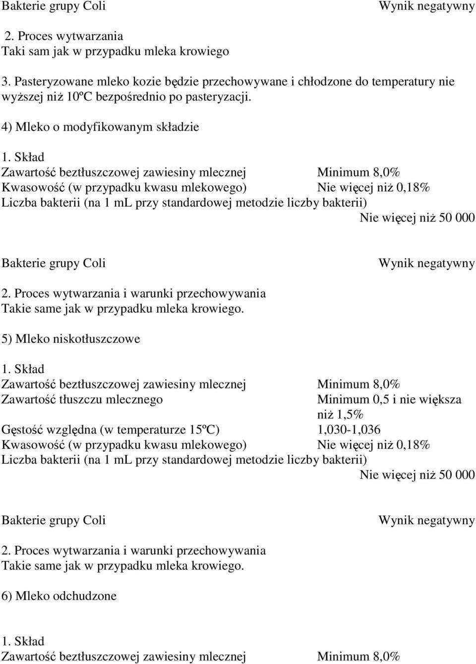 Skład Zawartość beztłuszczowej zawiesiny mlecznej Minimum 8,0% Kwasowość (w przypadku kwasu mlekowego) Nie więcej niŝ 0,18% Liczba bakterii (na 1 ml przy standardowej metodzie liczby bakterii) Nie