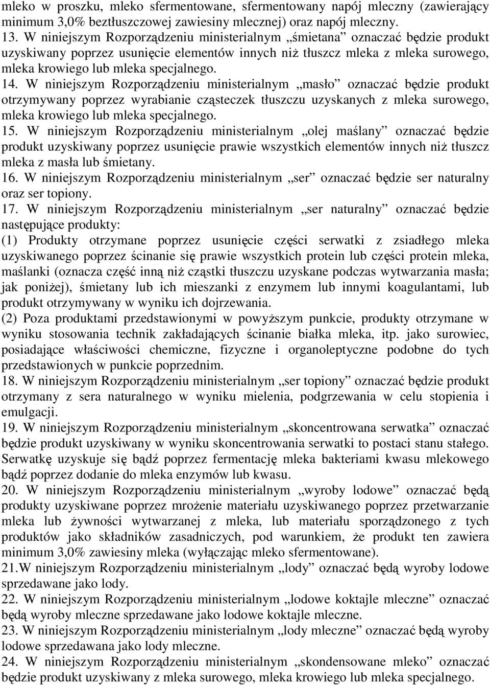 W niniejszym Rozporządzeniu ministerialnym masło oznaczać będzie produkt otrzymywany poprzez wyrabianie cząsteczek tłuszczu uzyskanych z mleka surowego, mleka krowiego lub mleka specjalnego. 15.