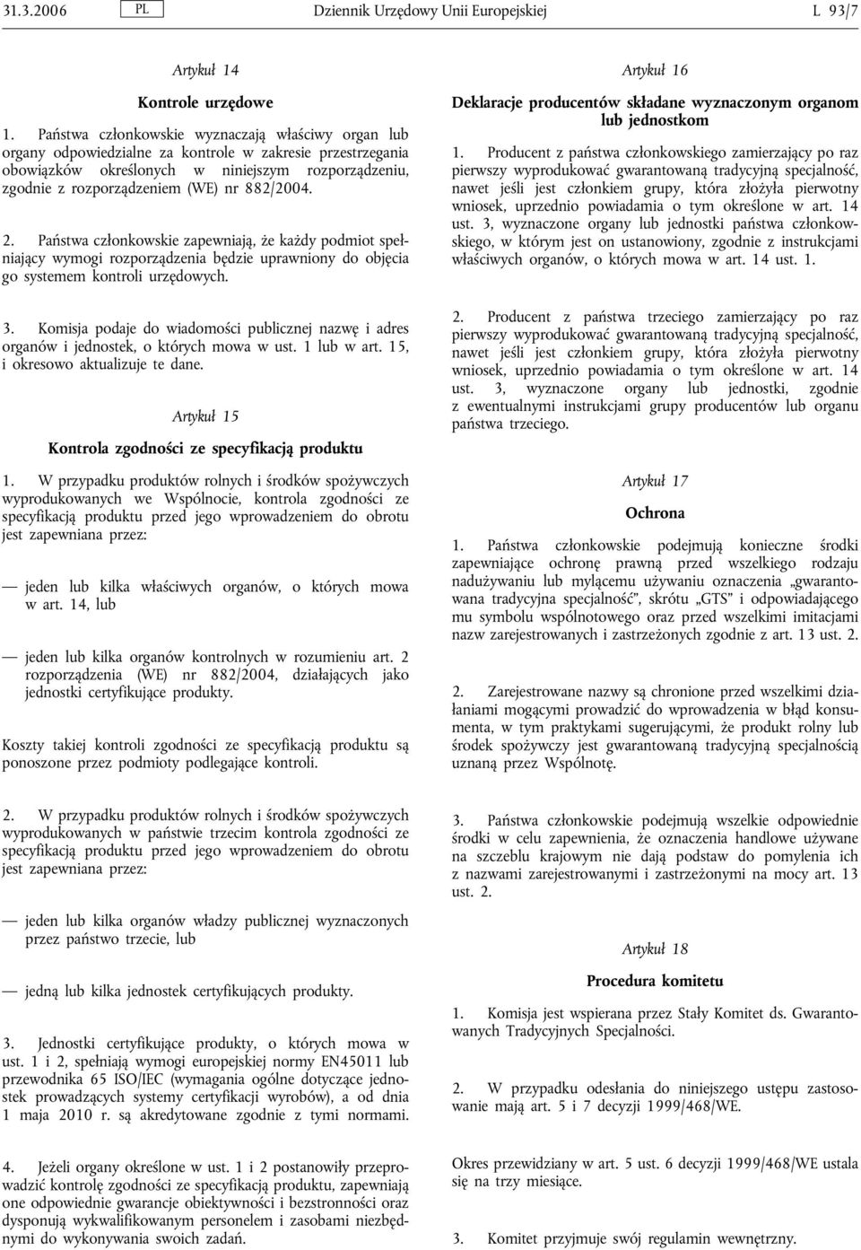 882/2004. 2. Państwa członkowskie zapewniają, że każdy podmiot spełniający wymogi rozporządzenia będzie uprawniony do objęcia go systemem kontroli urzędowych. 3.