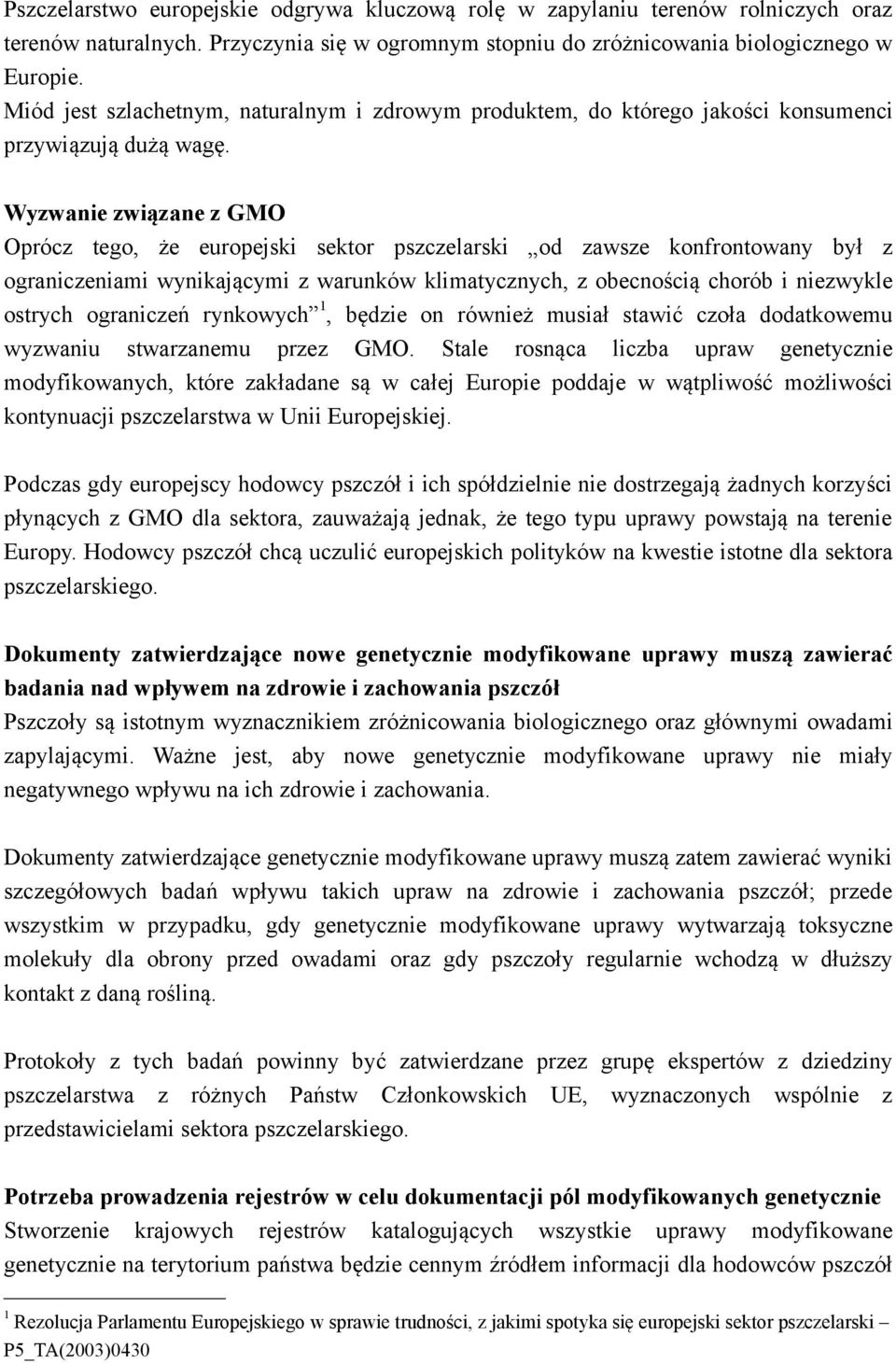 Wyzwanie związane z GMO Oprócz tego, że europejski sektor pszczelarski od zawsze konfrontowany był z ograniczeniami wynikającymi z warunków klimatycznych, z obecnością chorób i niezwykle ostrych