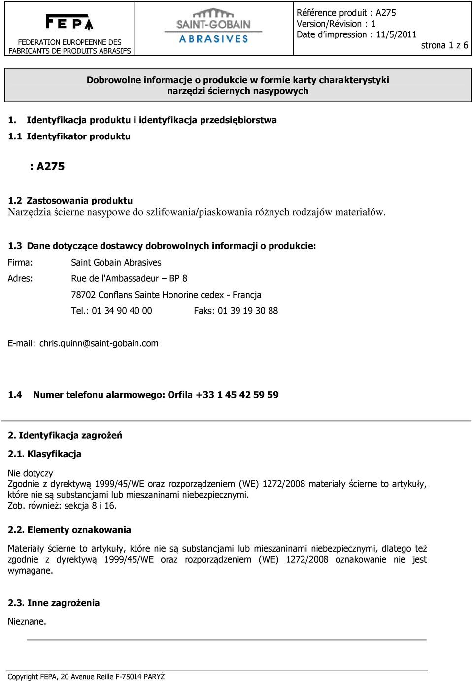 2 Zastosowania produktu Narzędzia ścierne nasypowe do szlifowania/piaskowania różnych rodzajów materiałów. 1.