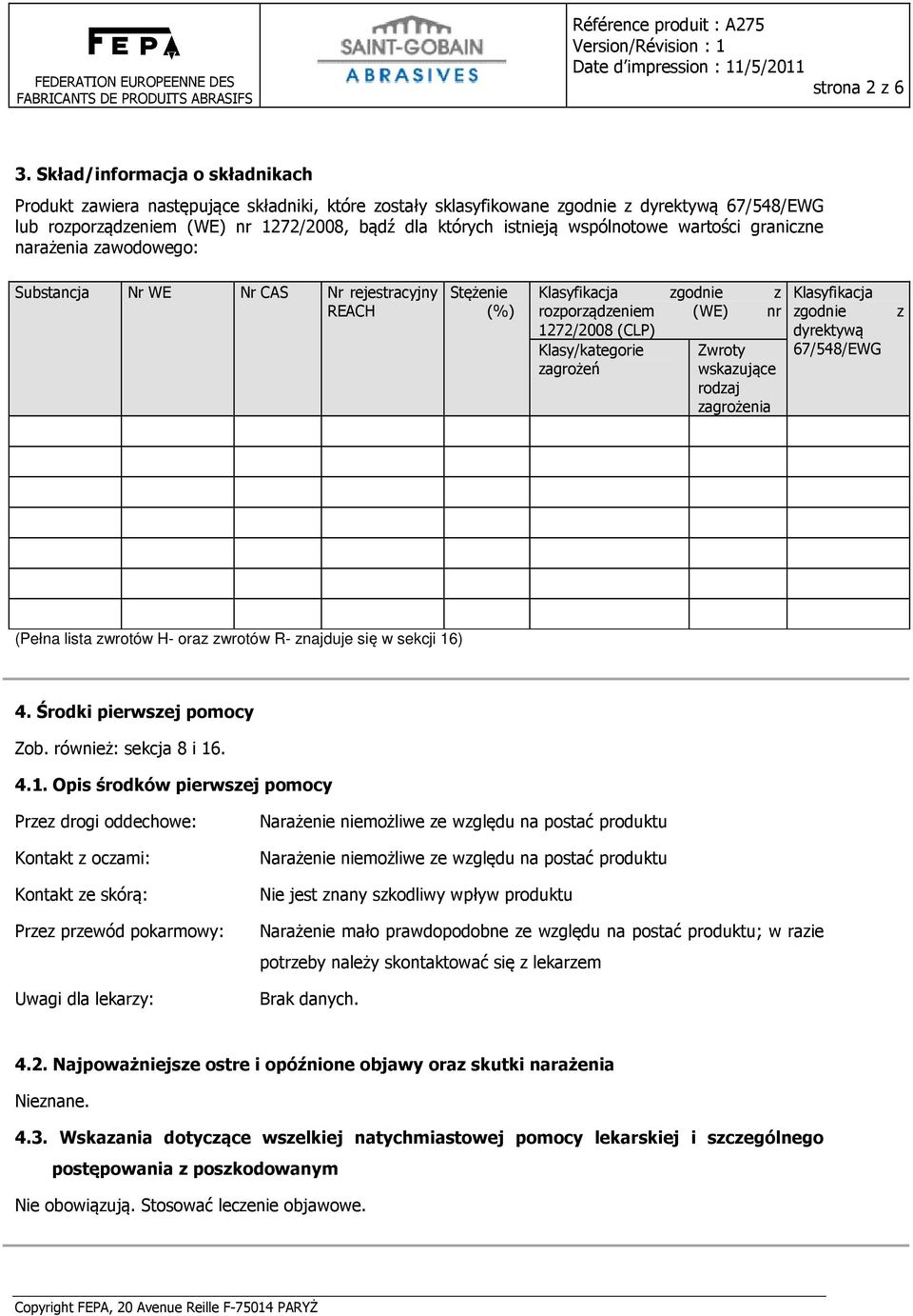 wspólnotowe wartości graniczne narażenia zawodowego: Substancja Nr WE Nr CAS Nr rejestracyjny REACH Stężenie (%) Klasyfikacja zgodnie z rozporządzeniem (WE) nr 1272/2008 (CLP) Klasy/kategorie