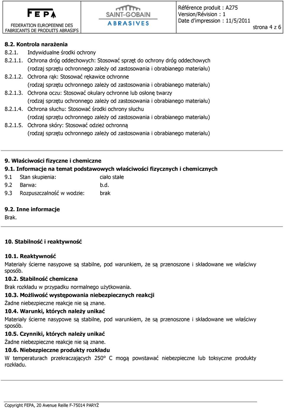 Właściwości fizyczne i chemiczne 9.1. Informacje na temat podstawowych właściwości fizycznych i chemicznych 9.1 Stan skupienia: ciało stałe 9.2 Barwa: b.d. 9.3 Rozpuszczalność w wodzie: brak 9.2. Inne informacje Brak.