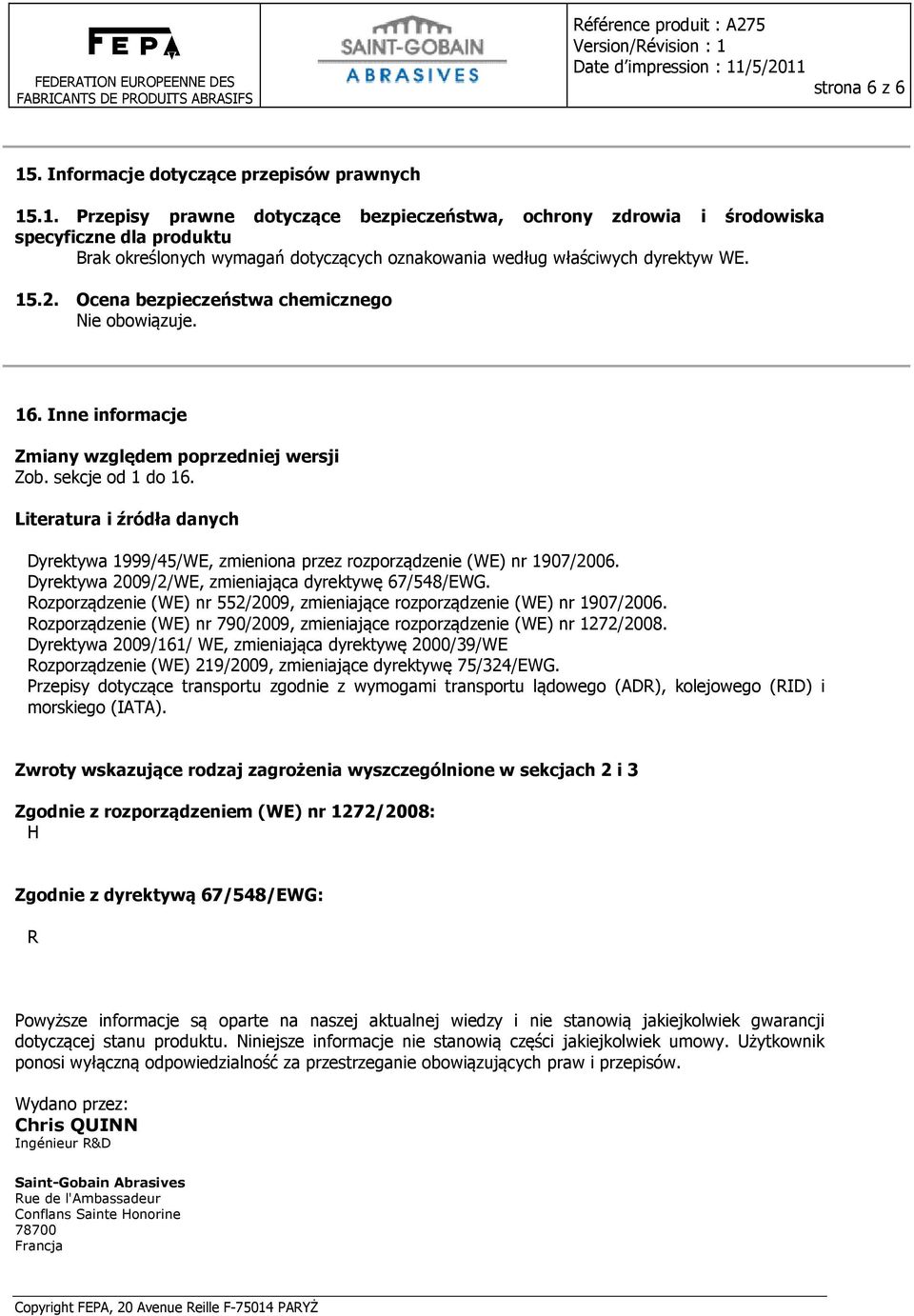 Literatura i źródła danych Dyrektywa 1999/45/WE, zmieniona przez rozporządzenie (WE) nr 1907/2006. Dyrektywa 2009/2/WE, zmieniająca dyrektywę 67/548/EWG.