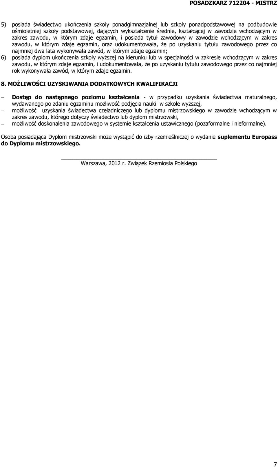 najmniej dwa lata wykonywała zawód, w którym zdaje egzamin; 6) posiada dyplom ukończenia szkoły wyższej na kierunku lub w specjalności w zakresie wchodzącym w zakres zawodu, w którym zdaje egzamin, i