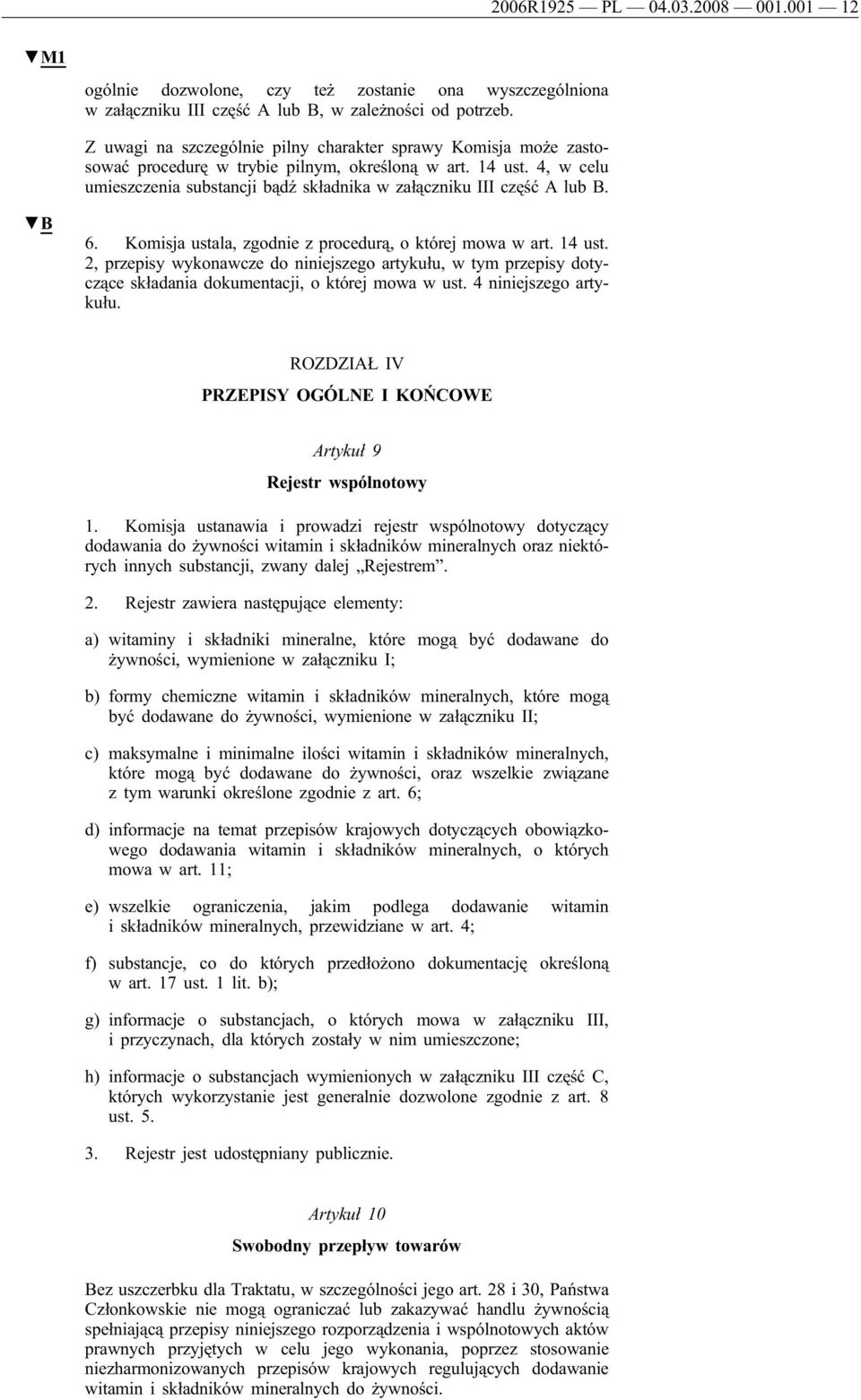 4, w celu umieszczenia substancji bądź składnika w załączniku III część A lub B. 6. Komisja ustala, zgodnie z procedurą, o której mowa w art. 14 ust.