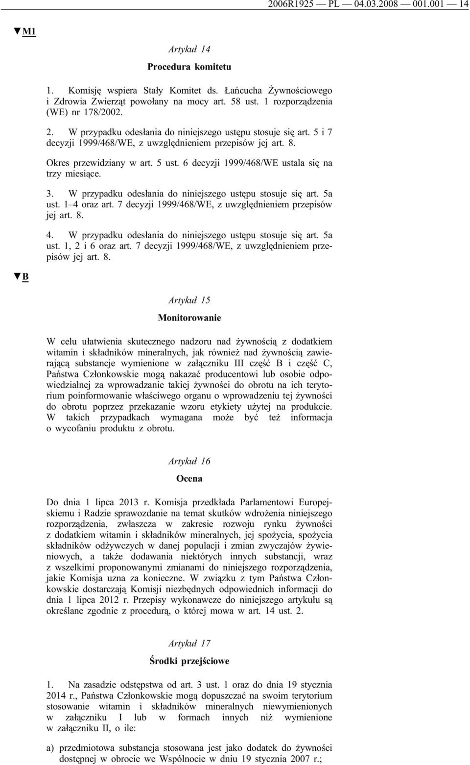 6 decyzji 1999/468/WE ustala się na trzy miesiące. 3. W przypadku odesłania do niniejszego ustępu stosuje się art. 5a ust. 1 4 oraz art. 7 decyzji 1999/468/WE, z uwzględnieniem przepisów jej art. 8.