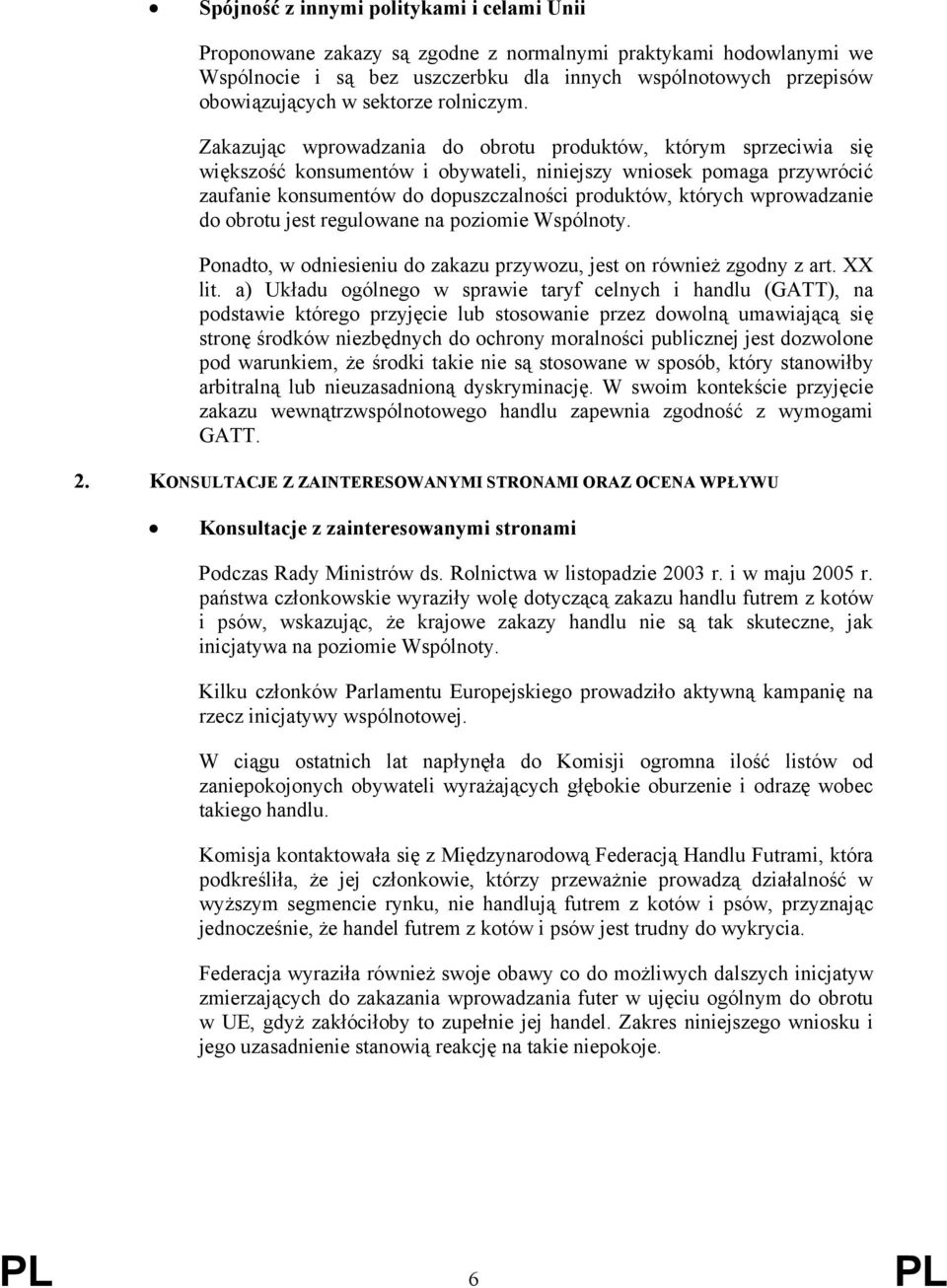 Zakazując wprowadzania do obrotu produktów, którym sprzeciwia się większość konsumentów i obywateli, niniejszy wniosek pomaga przywrócić zaufanie konsumentów do dopuszczalności produktów, których