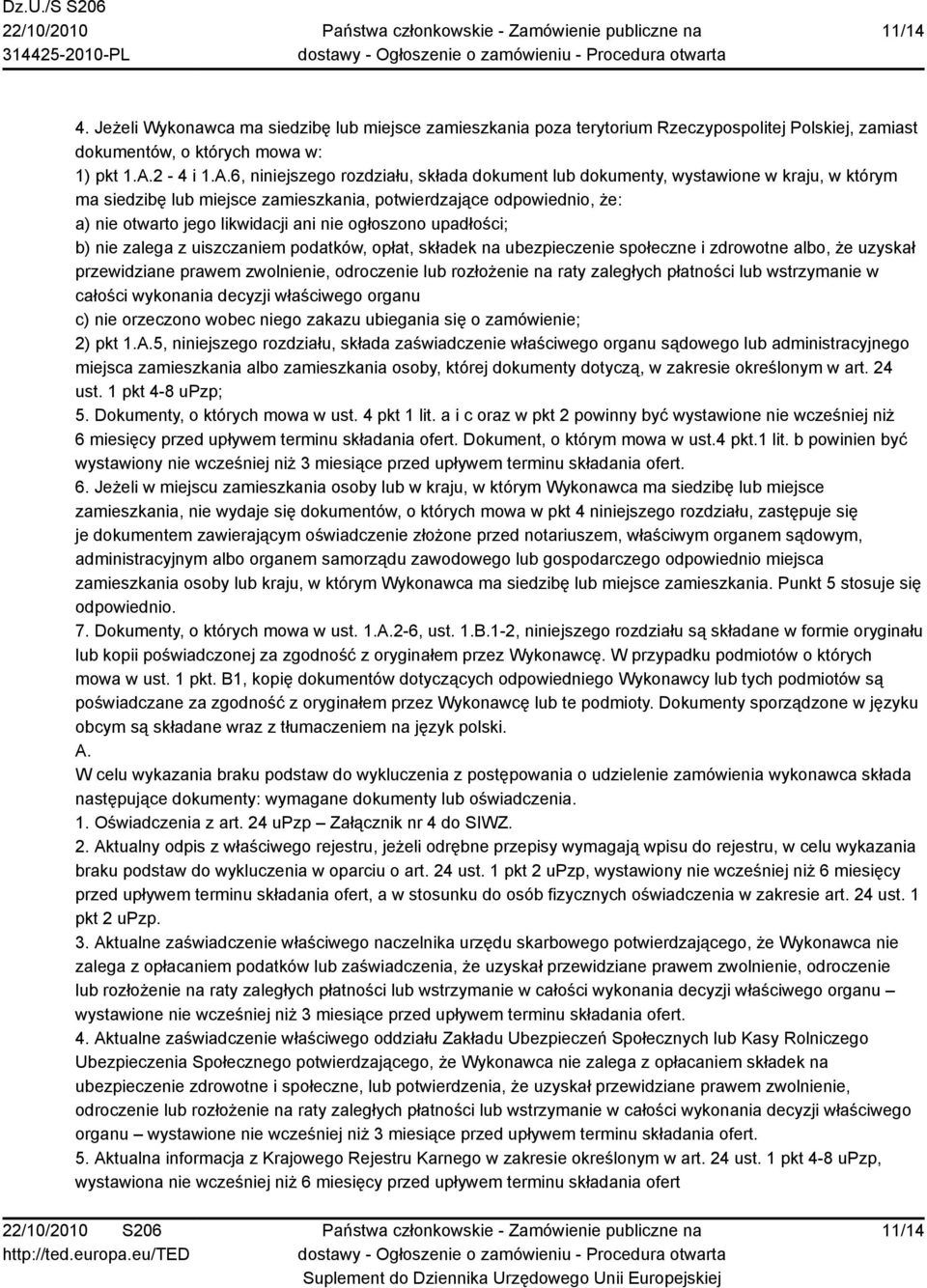 6, niniejszego rozdziału, składa dokument lub dokumenty, wystawione w kraju, w którym ma siedzibę lub miejsce zamieszkania, potwierdzające odpowiednio, że: a) nie otwarto jego likwidacji ani nie