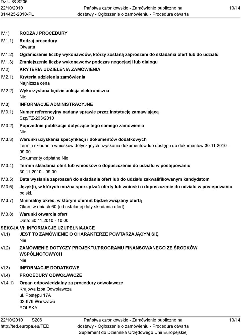 Najniższa cena Wykorzystana będzie aukcja elektroniczna Nie INFORMACJE ADMINISTRACYJNE Numer referencyjny nadany sprawie przez instytucję zamawiającą Szp/FZ-263/2010 Poprzednie publikacje dotyczące