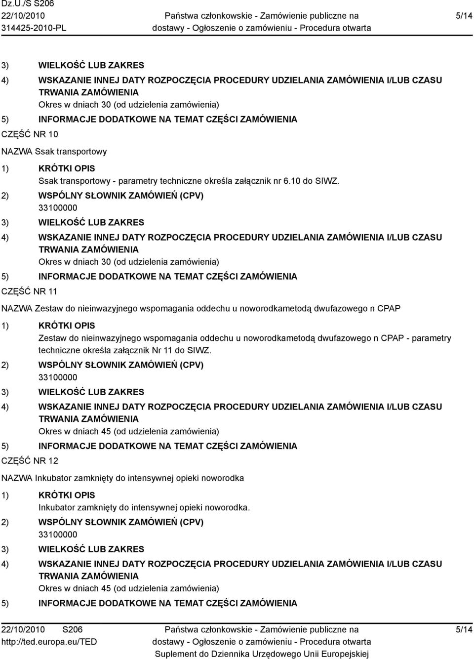 nieinwazyjnego wspomagania oddechu u noworodkametodą dwufazowego n CPAP - parametry techniczne określa załącznik Nr 11