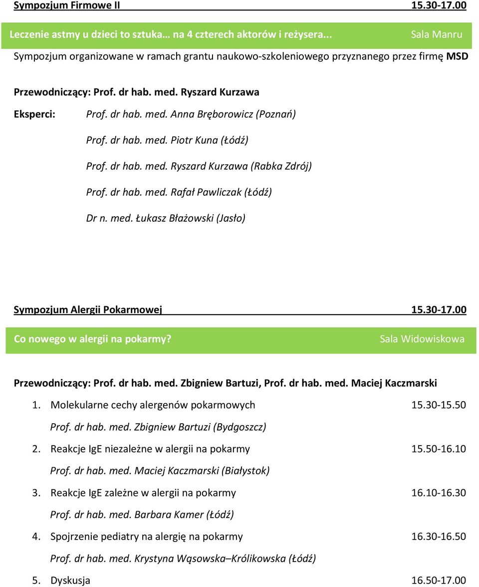 dr hab. med. Piotr Kuna (Łódź) Prof. dr hab. med. Ryszard Kurzawa (Rabka Zdrój) Prof. dr hab. med. Rafał Pawliczak (Łódź) Dr n. med. Łukasz Błażowski (Jasło) Sympozjum Alergii Pokarmowej 15.30-17.