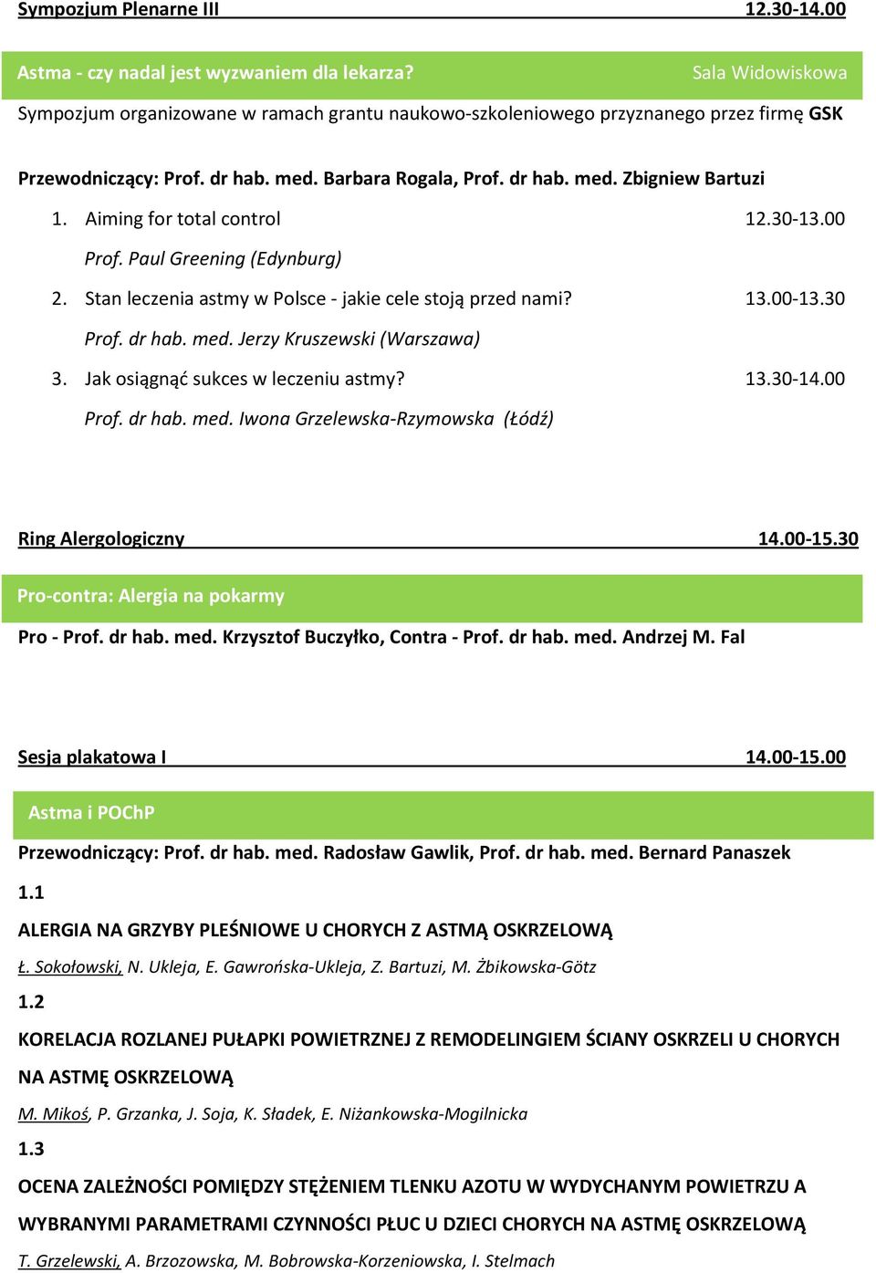 Aiming for total control 12.30-13.00 Prof. Paul Greening (Edynburg) 2. Stan leczenia astmy w Polsce - jakie cele stoją przed nami? 13.00-13.30 Prof. dr hab. med. Jerzy Kruszewski (Warszawa) 3.