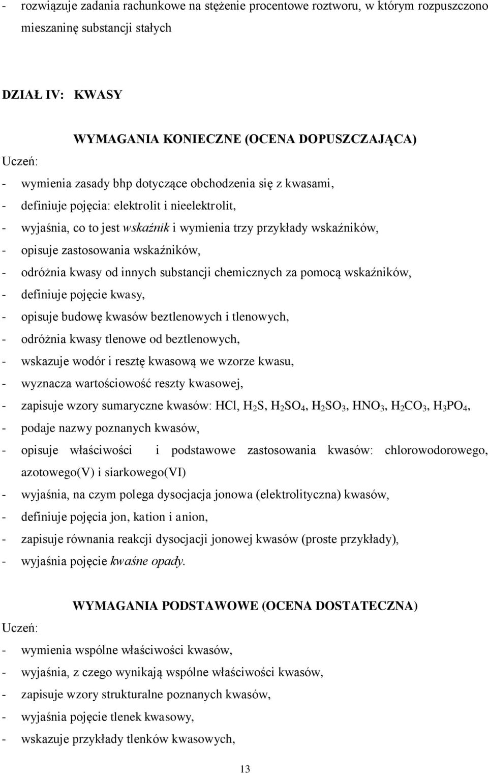 odróżnia kwasy od innych substancji chemicznych za pomocą wskaźników, - definiuje pojęcie kwasy, - opisuje budowę kwasów beztlenowych i tlenowych, - odróżnia kwasy tlenowe od beztlenowych, - wskazuje