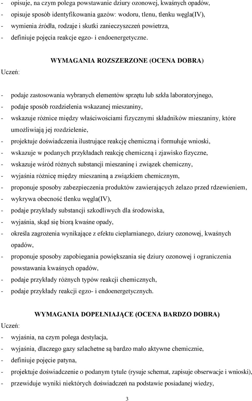 WYMAGANIA ROZSZERZONE (OCENA DOBRA) - podaje zastosowania wybranych elementów sprzętu lub szkła laboratoryjnego, - podaje sposób rozdzielenia wskazanej mieszaniny, - wskazuje różnice między