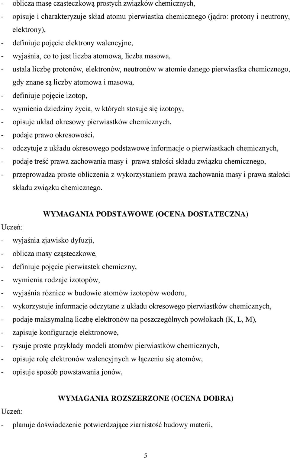 definiuje pojęcie izotop, - wymienia dziedziny życia, w których stosuje się izotopy, - opisuje układ okresowy pierwiastków chemicznych, - podaje prawo okresowości, - odczytuje z układu okresowego