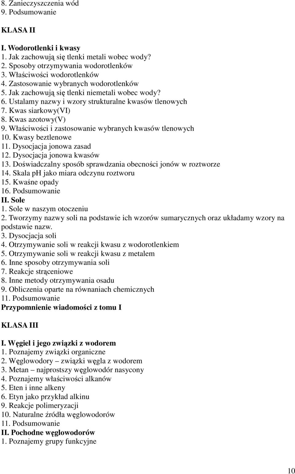 Właściwości i zastosowanie wybranych kwasów tlenowych 10. Kwasy beztlenowe 11. Dysocjacja jonowa zasad 12. Dysocjacja jonowa kwasów 13. Doświadczalny sposób sprawdzania obecności jonów w roztworze 14.