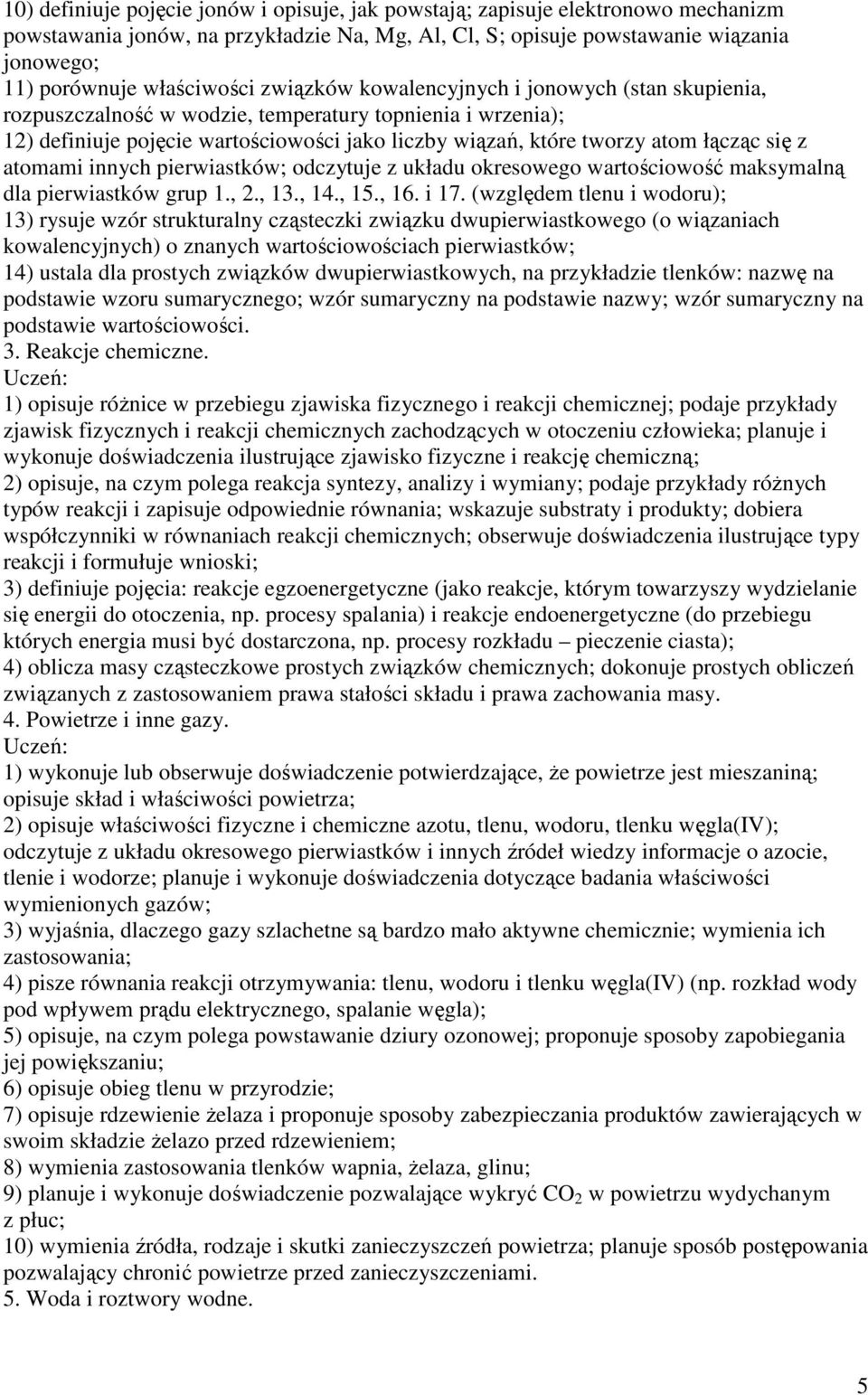 łącząc się z atomami innych pierwiastków; odczytuje z układu okresowego wartościowość maksymalną dla pierwiastków grup 1., 2., 13., 14., 15., 16. i 17.