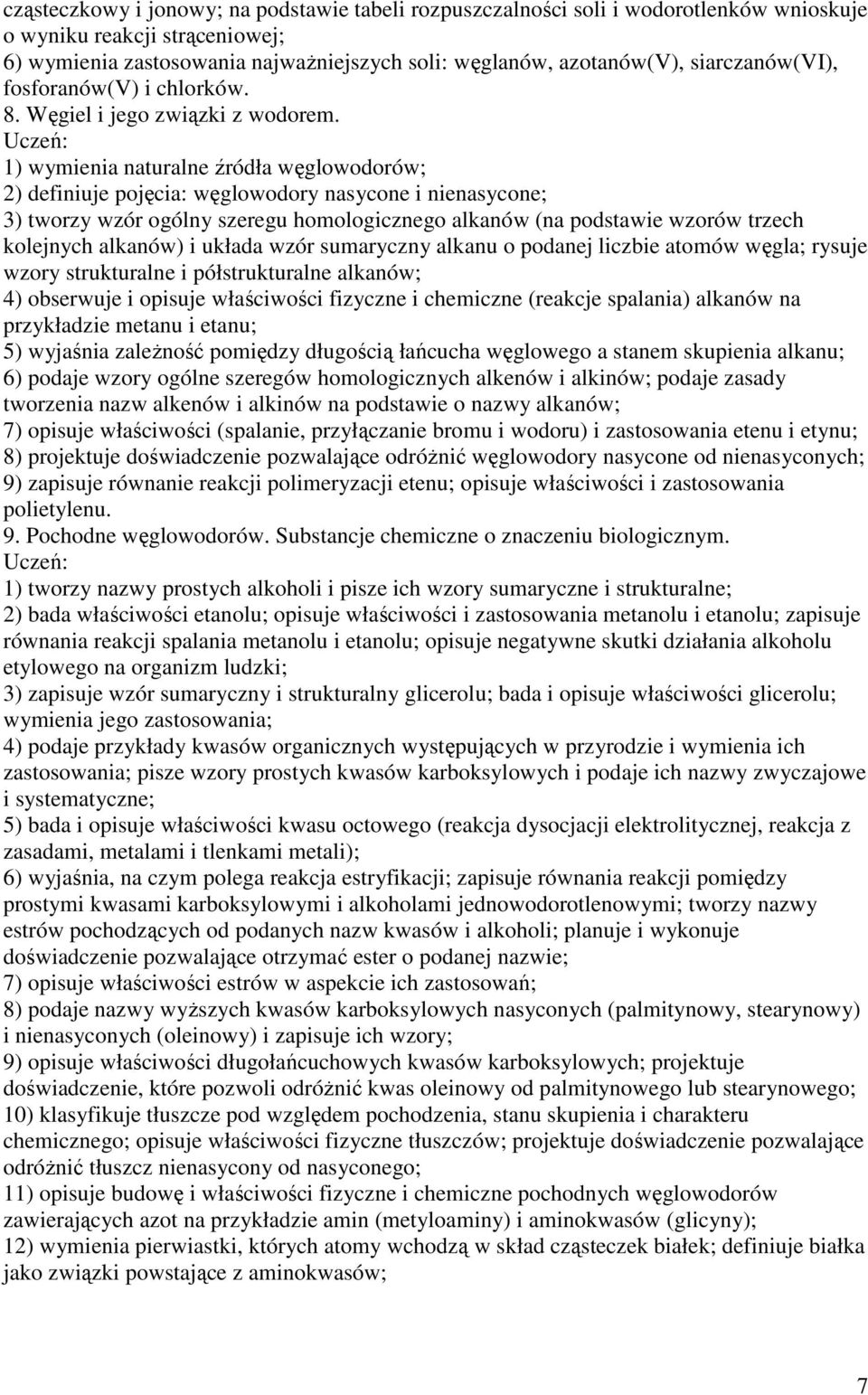 Uczeń: 1) wymienia naturalne źródła węglowodorów; 2) definiuje pojęcia: węglowodory nasycone i nienasycone; 3) tworzy wzór ogólny szeregu homologicznego alkanów (na podstawie wzorów trzech kolejnych