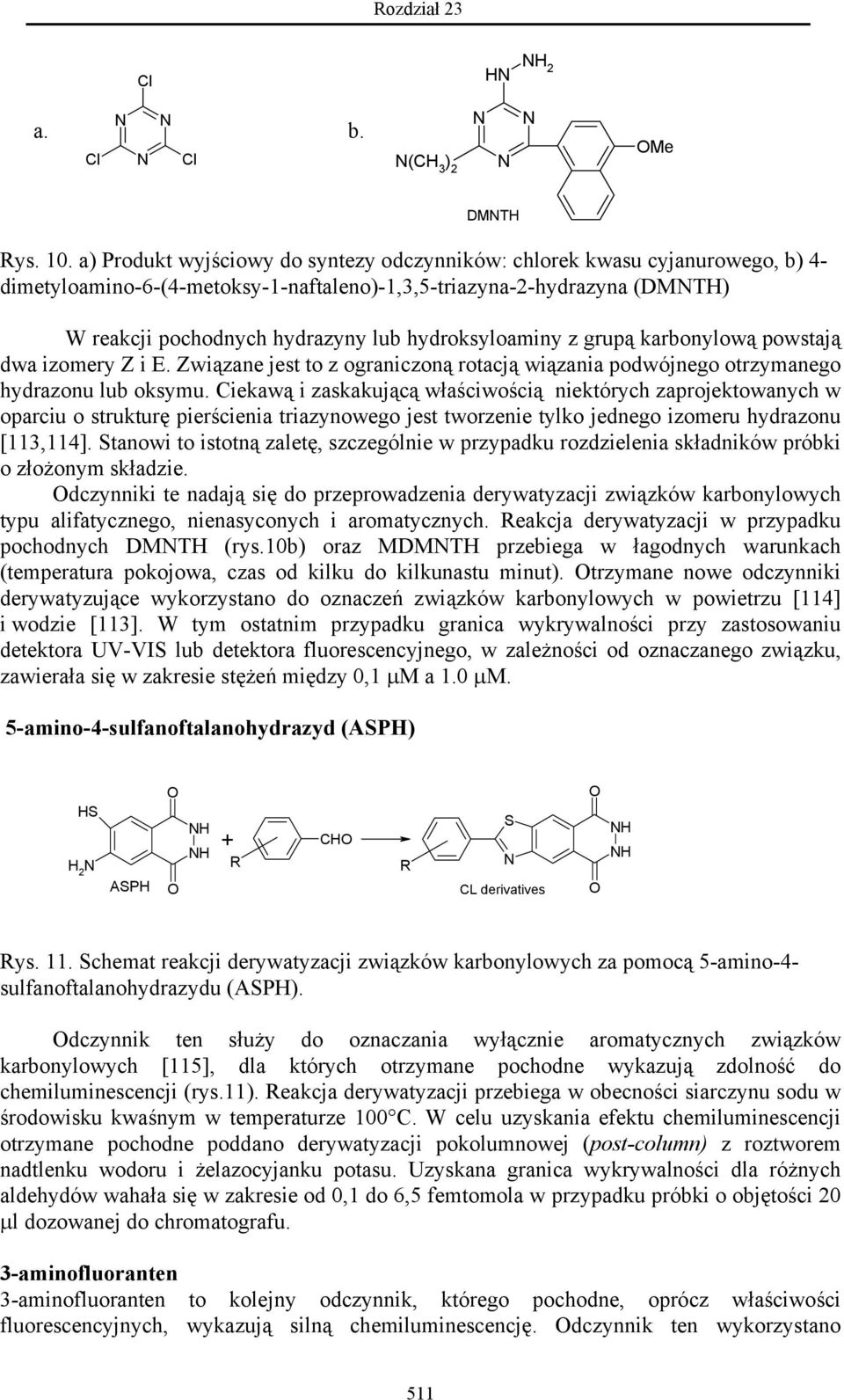 hydroksyloaminy z grupą karbonylową powstają dwa izomery Z i E. Związane jest to z ograniczoną rotacją wiązania podwójnego otrzymanego hydrazonu lub oksymu.