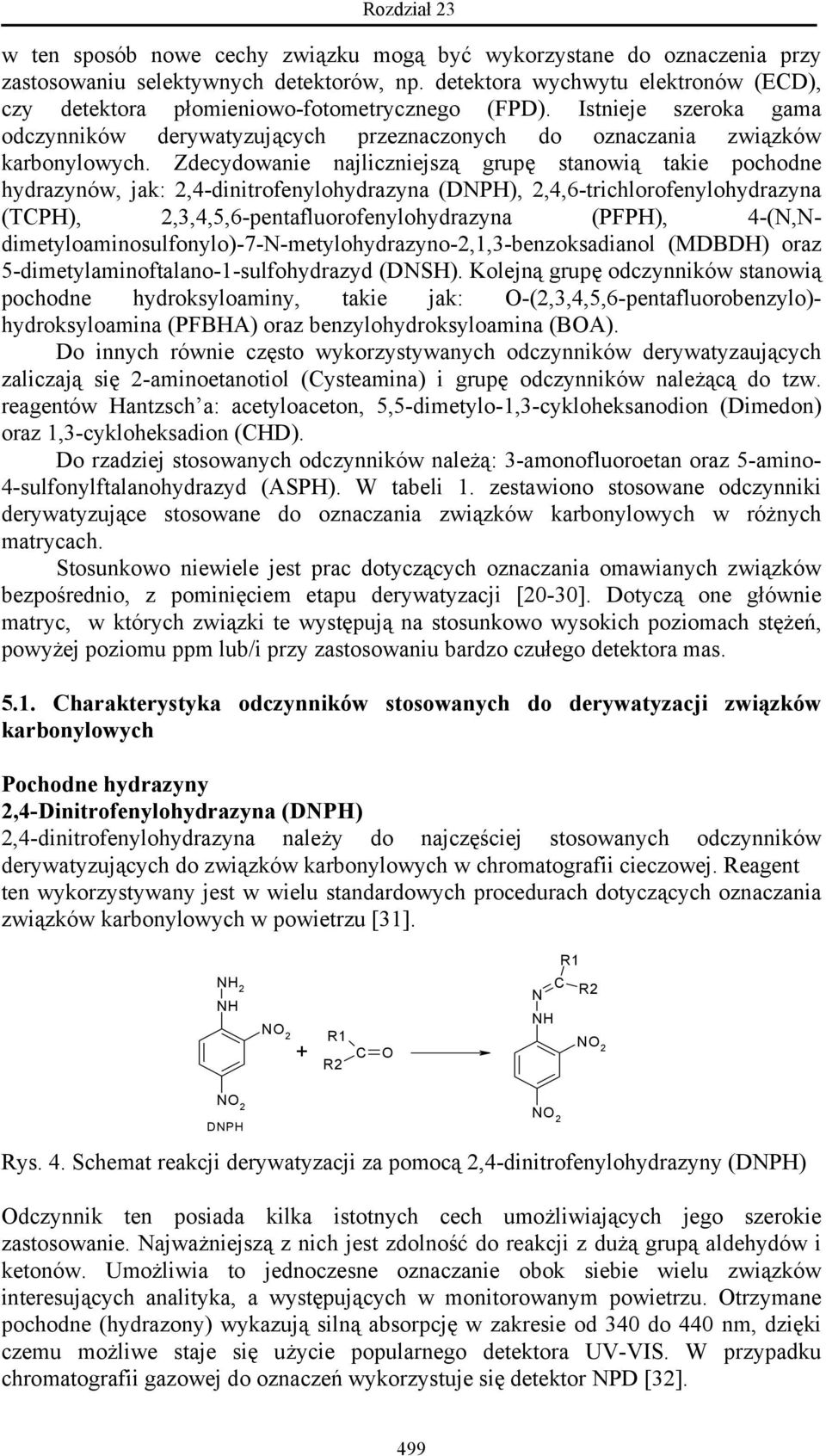 Zdecydowanie najliczniejszą grupę stanowią takie pochodne hydrazynów, jak: 2,4-dinitrofenylohydrazyna (DNPH), 2,4,6-trichlorofenylohydrazyna (TCPH), 2,3,4,5,6-pentafluorofenylohydrazyna (PPH),