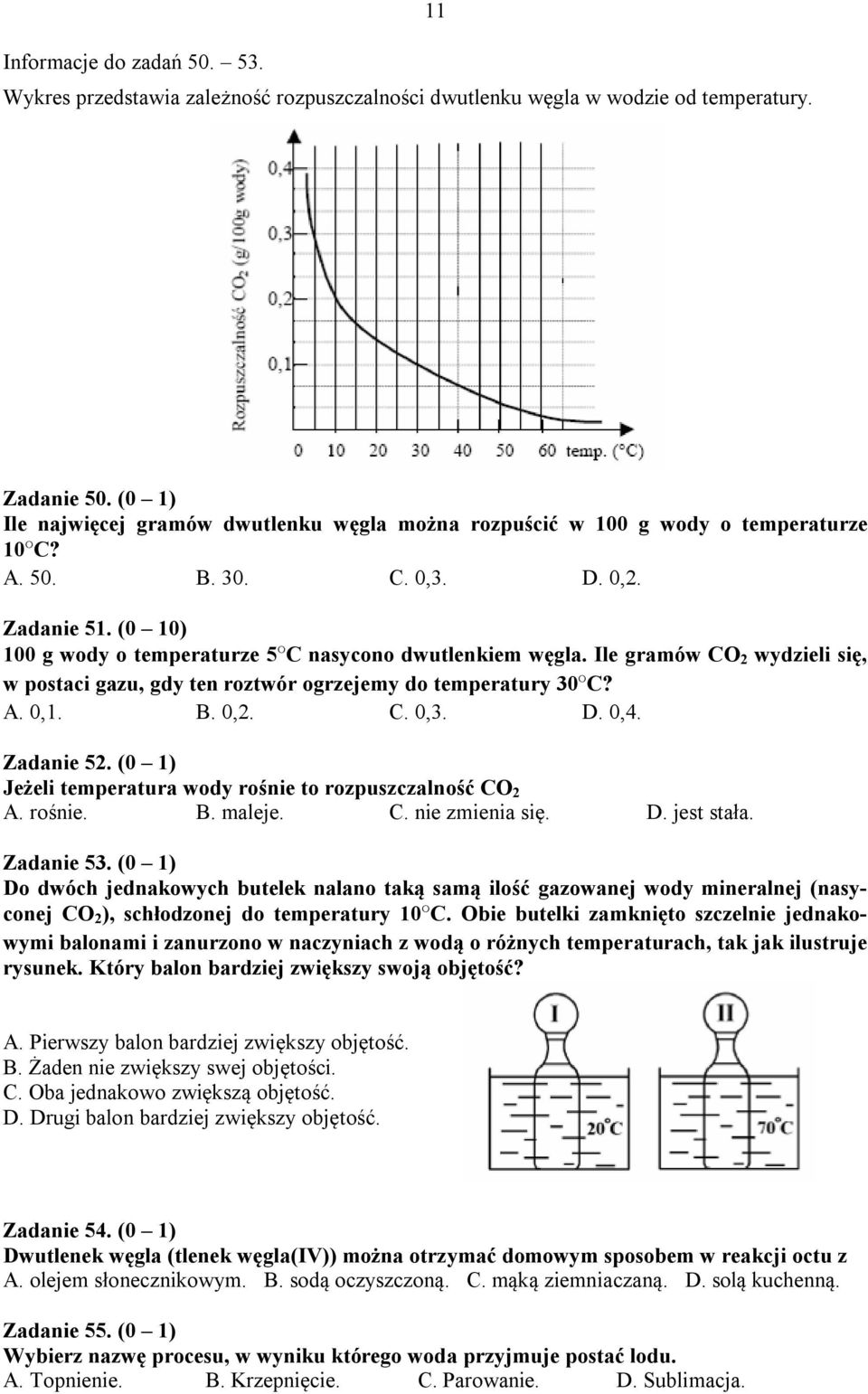 Ile gramów C 2 wydzieli się, w postaci gazu, gdy ten roztwór ogrzejemy do temperatury 30 C? A. 0,1. B. 0,2. C. 0,3. D. 0,4. Zadanie 52. (0 1) Jeżeli temperatura wody rośnie to rozpuszczalność C 2 A.