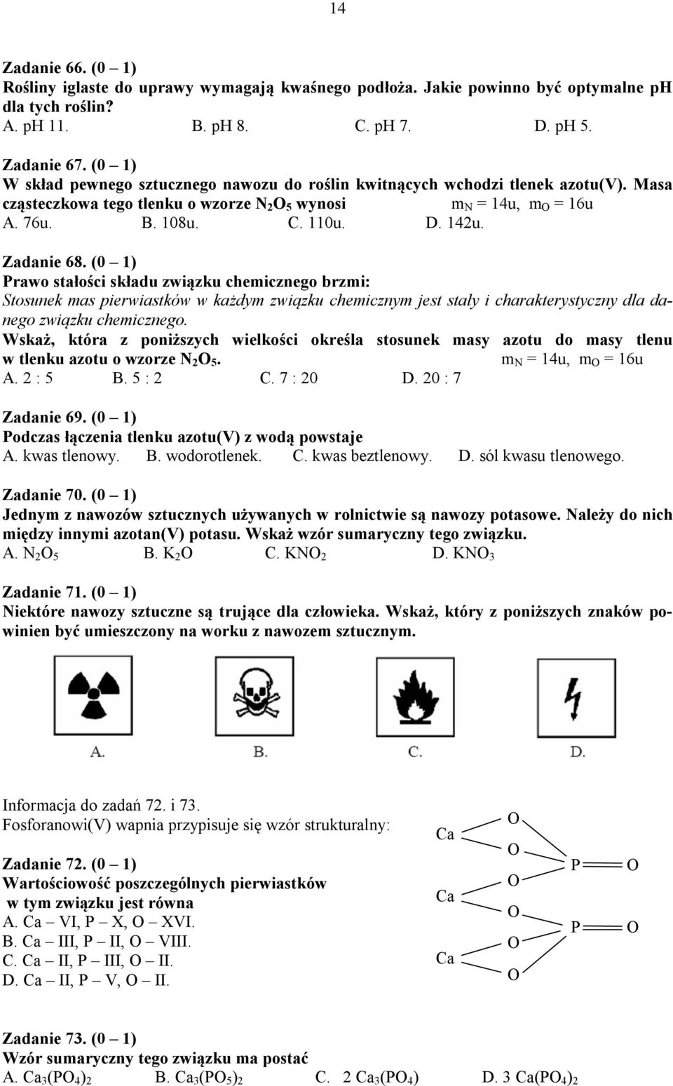 Zadanie 68. (0 1) Prawo stałości składu związku chemicznego brzmi: Stosunek mas pierwiastków w każdym związku chemicznym jest stały i charakterystyczny dla danego związku chemicznego.