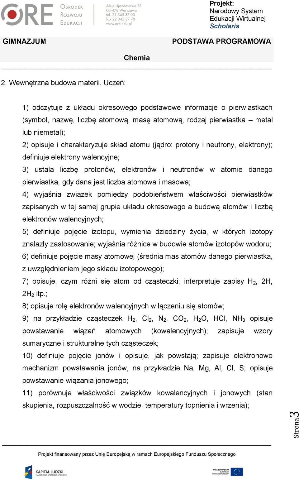 atomu (jądro: protony i neutrony, elektrony); definiuje elektrony walencyjne; 3) ustala liczbę protonów, elektronów i neutronów w atomie danego pierwiastka, gdy dana jest liczba atomowa i masowa; 4)