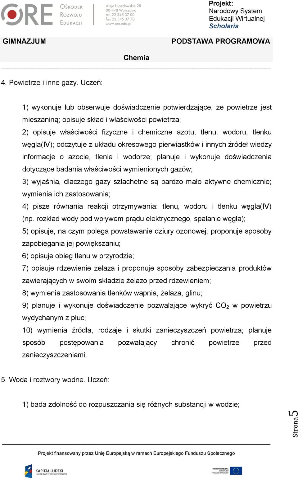 tlenku węgla(iv); odczytuje z układu okresowego pierwiastków i innych źródeł wiedzy informacje o azocie, tlenie i wodorze; planuje i wykonuje doświadczenia dotyczące badania właściwości wymienionych