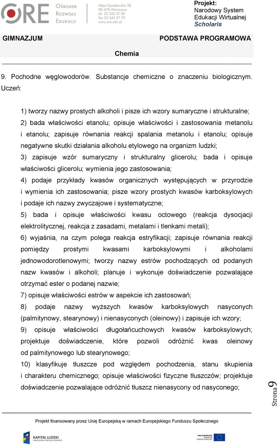 spalania metanolu i etanolu; opisuje negatywne skutki działania alkoholu etylowego na organizm ludzki; 3) zapisuje wzór sumaryczny i strukturalny glicerolu; bada i opisuje właściwości glicerolu;