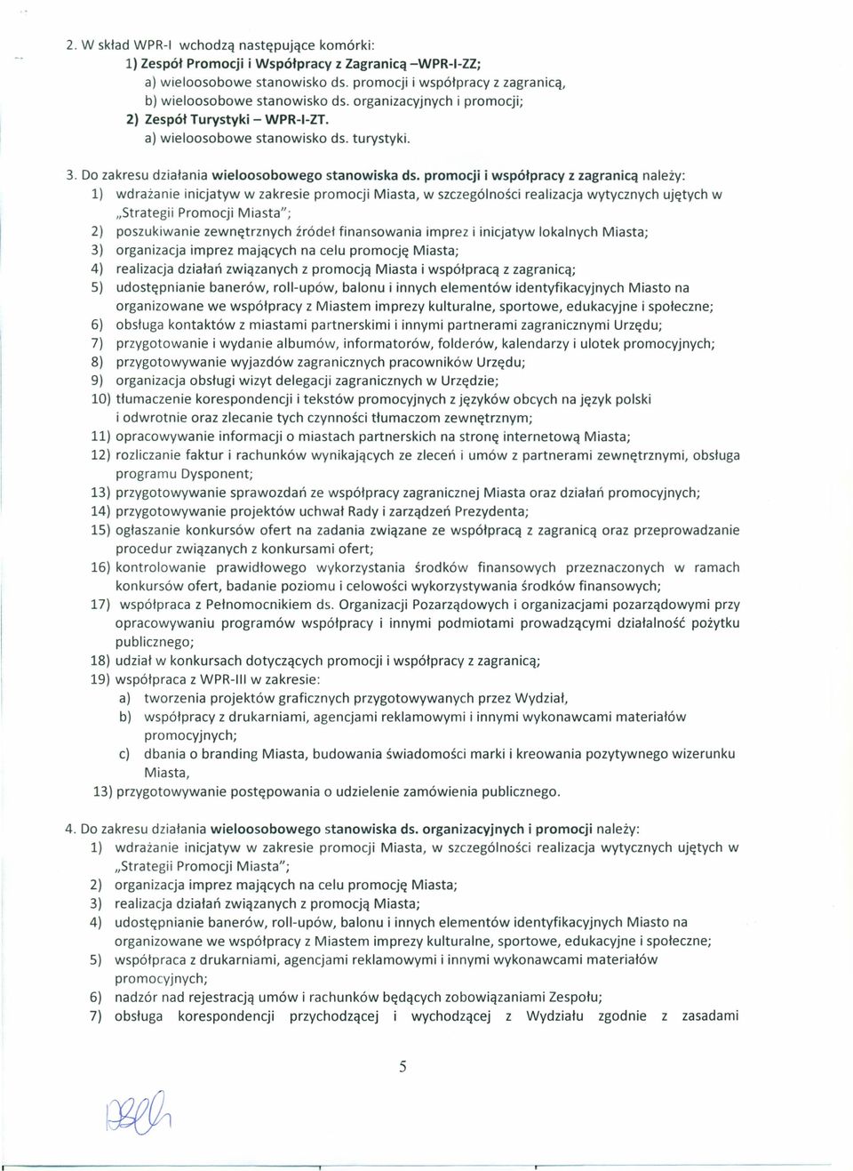 promocji i współpracy z zagranicą należy: 1) wdrażanie inicjatyw w zakresie promocji Miasta, w szczególności realizacja wytycznych ujętych w "Strategii Promocji Miasta"; 2) poszukiwanie zewnętrznych