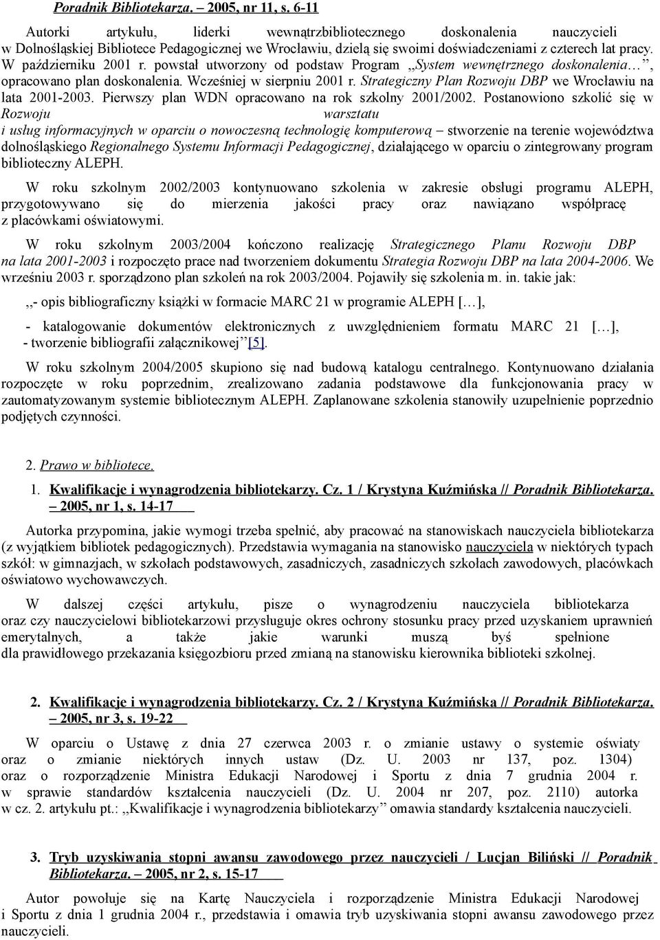 W październiku 2001 r. powstał utworzony od podstaw Program,,System wewnętrznego doskonalenia, opracowano plan doskonalenia. Wcześniej w sierpniu 2001 r.