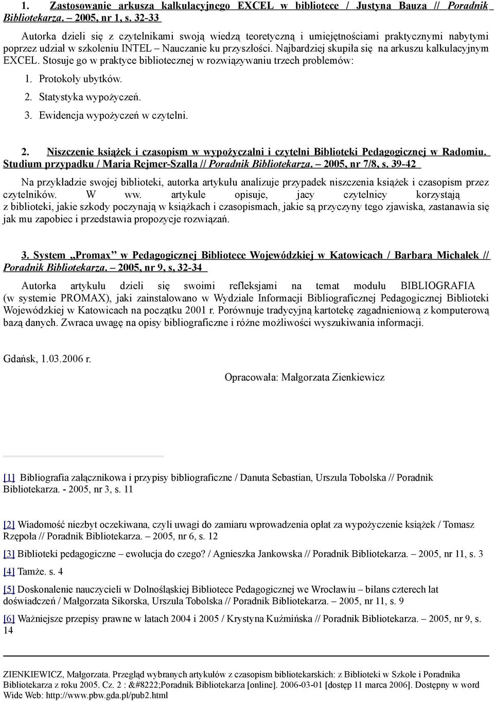 Najbardziej skupiła się na arkuszu kalkulacyjnym EXCEL. Stosuje go w praktyce bibliotecznej w rozwiązywaniu trzech problemów: 1. Protokoły ubytków. 2. Statystyka wypożyczeń. 3.