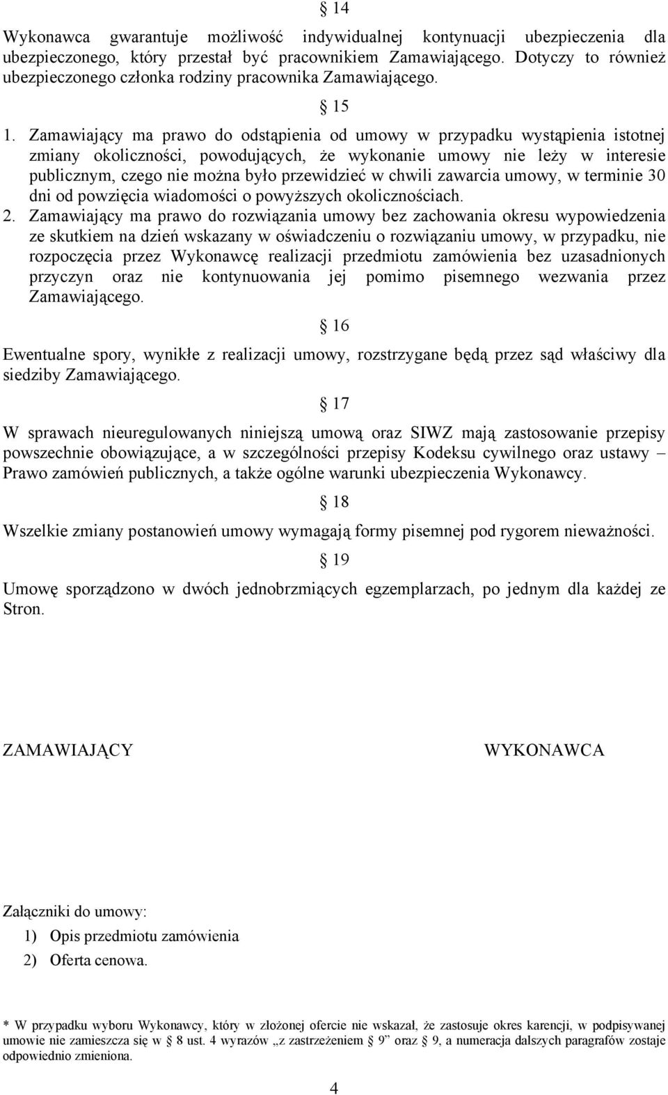 Zamawiający ma prawo do odstąpienia od umowy w przypadku wystąpienia istotnej zmiany okoliczności, powodujących, że wykonanie umowy nie leży w interesie publicznym, czego nie można było przewidzieć w