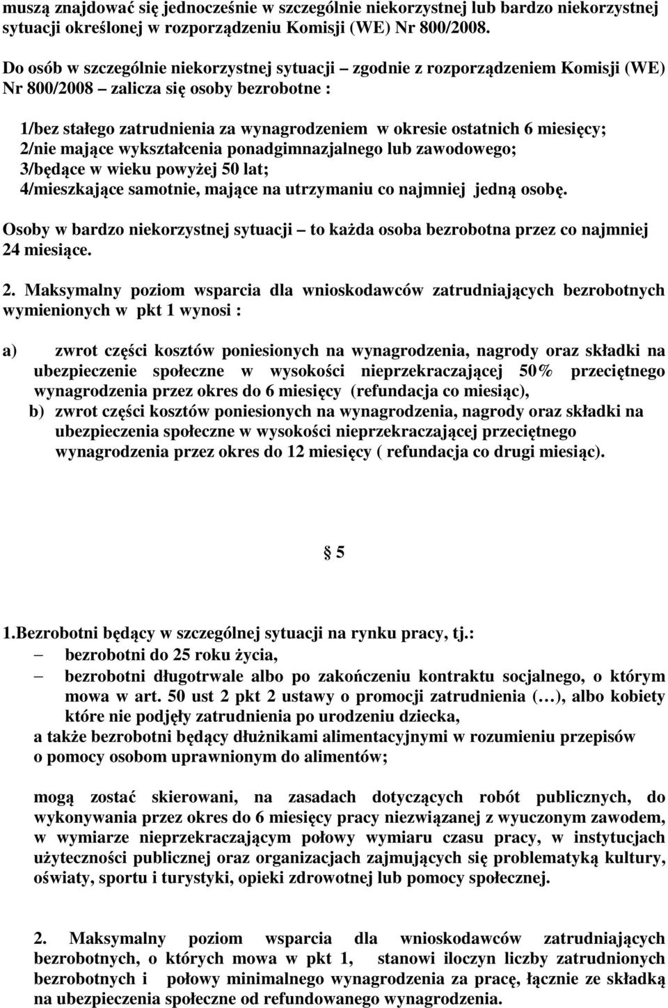 miesięcy; 2/nie mające wykształcenia ponadgimnazjalnego lub zawodowego; 3/będące w wieku powyżej 50 lat; 4/mieszkające samotnie, mające na utrzymaniu co najmniej jedną osobę.