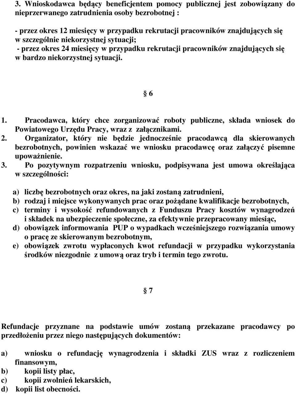 Pracodawca, który chce zorganizować roboty publiczne, składa wniosek do Powiatowego Urzędu Pracy, wraz z załącznikami. 2.