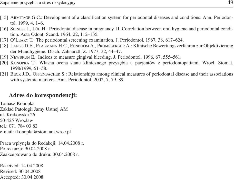 Periodontol. 1967, 38, 617 624. [18] LANGE D.E., PLAGMANN H.C., EENBOOM A., PROMSBERGER A.: Klinische Bewertungsverfahren zur Objektivierung der Mundhygiene. Dtsch. Zahnärztl. Z. 1977, 32, 44 47.