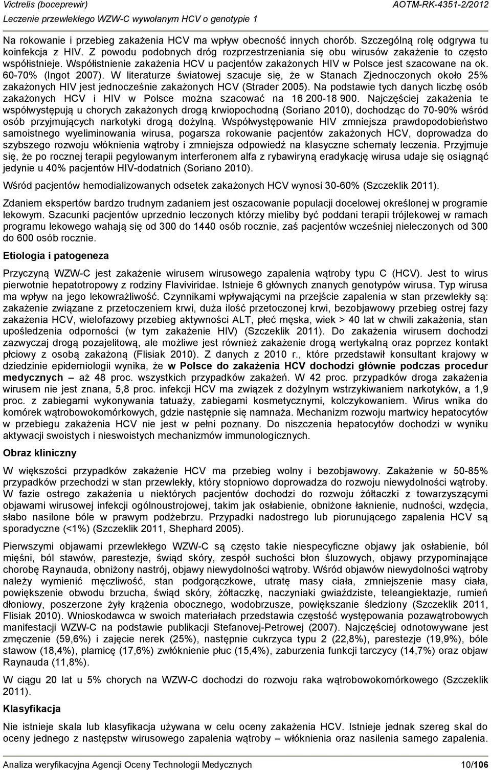 60-70% (Ingot 2007). W literaturze światowej szacuje się, że w Stanach Zjednoczonych około 25% zakażonych HIV jest jednocześnie zakażonych HCV (Strader 2005).