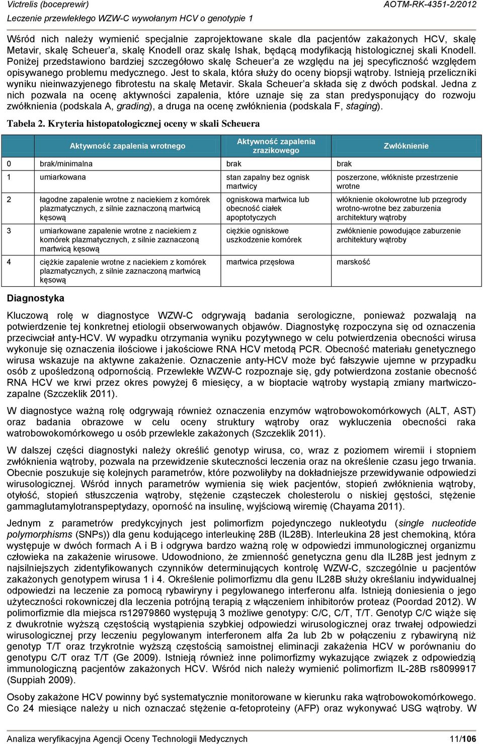 Istnieją przeliczniki wyniku nieinwazyjenego fibrotestu na skalę Metavir. Skala Scheuer a składa się z dwóch podskal.