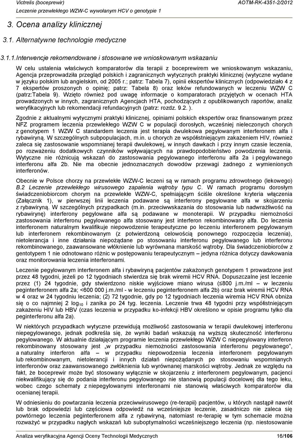 1.Interwencje rekomendowane i stosowane we wnioskowanym wskazaniu W celu ustalenia właściwych komparatorów dla terapii z boceprewirem we wnioskowanym wskazaniu, Agencja przeprowadziła przegląd