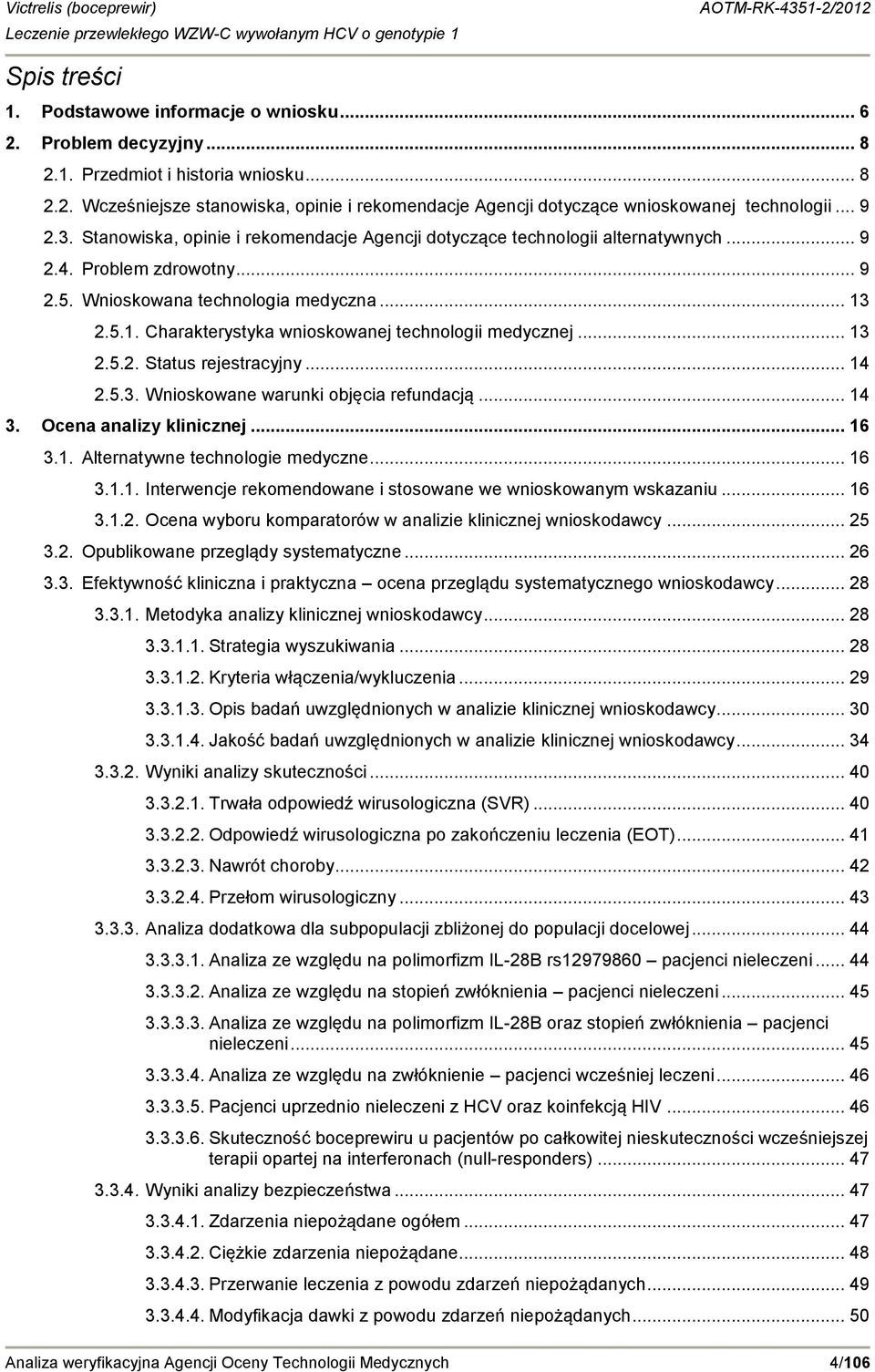 2.5.1. Charakterystyka wnioskowanej technologii medycznej... 13 2.5.2. Status rejestracyjny... 14 2.5.3. Wnioskowane warunki objęcia refundacją... 14 3. Ocena analizy klinicznej... 16 3.1. Alternatywne technologie medyczne.