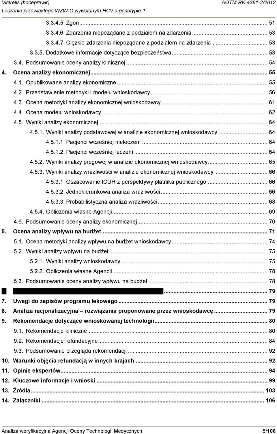 .. 61 4.4. Ocena modelu wnioskodawcy... 62 4.5. Wyniki analizy ekonomicznej... 64 4.5.1. Wyniki analizy podstawowej w analizie ekonomicznej wnioskodawcy... 64 4.5.1.1. Pacjenci wcześniej nieleczeni.