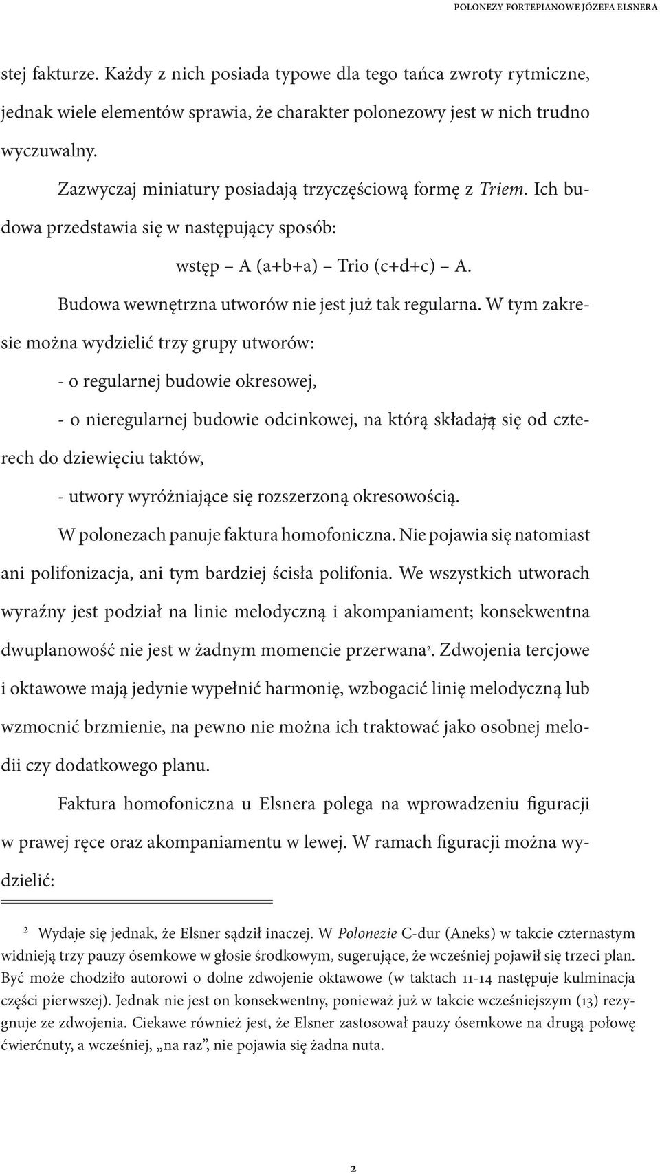 W tym zakresie można wydzielić trzy grupy utworów: - o regularnej budowie okresowej, - o nieregularnej budowie odcinkowej, na którą składają się od czterech do dziewięciu taktów, - utwory