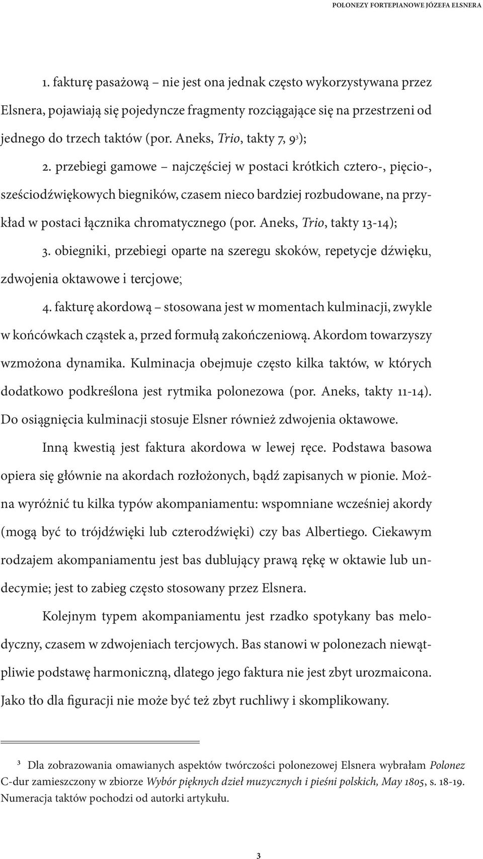 przebiegi gamowe najczęściej w postaci krótkich cztero-, pięcio-, sześciodźwiękowych biegników, czasem nieco bardziej rozbudowane, na przykład w postaci łącznika chromatycznego (por.